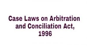 Case Laws on Arbitration and Conciliation Act, 1996
