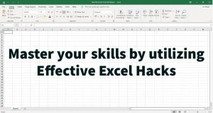 Master your skills by utilizing Effective Excel Hacks