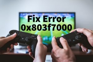 How to Fix Error 0x803f7000 When You Start a Game or App