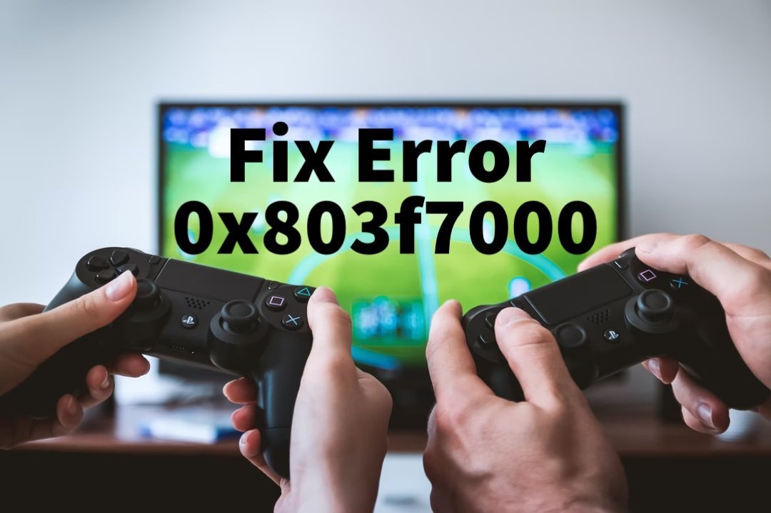 How to Fix Error 0x803f7000 When You Start a Game or App