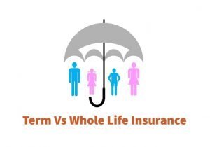 Choose the one which suits you between Term Vs Whole Life Insurance?