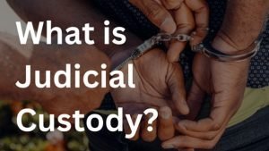 What is Judicial Custody? It’s Meaning and Importance in the Indian legal system