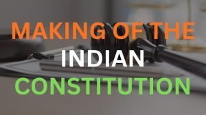 The Constituent Assembly and making of the Indian Constitution