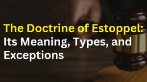 The Doctrine of Estoppel: Its Meaning, Types, and Exceptions